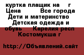 куртка плащик на 1-2г › Цена ­ 800 - Все города Дети и материнство » Детская одежда и обувь   . Карелия респ.,Костомукша г.